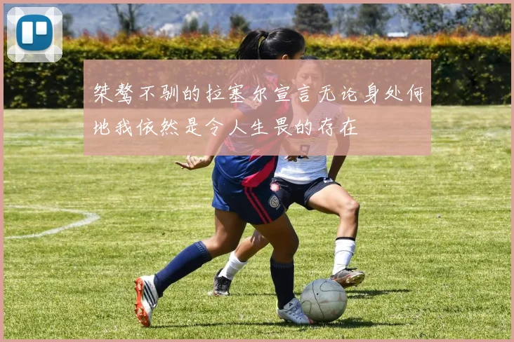 桀骜不驯的拉塞尔宣言无论身处何地我依然是令人生畏的存在