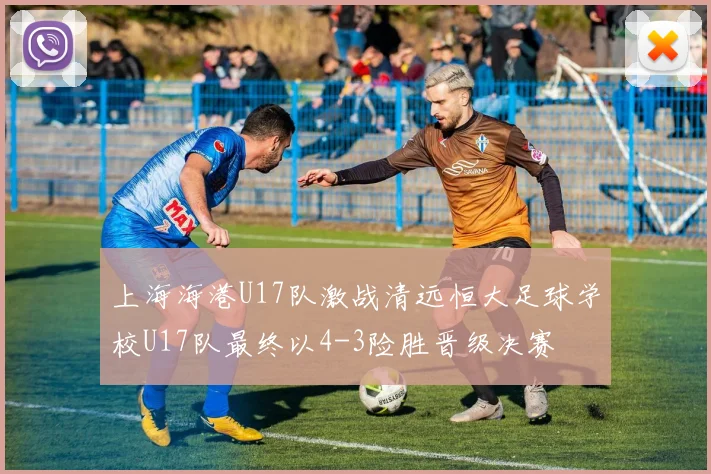 上海海港U17队激战清远恒大足球学校U17队最终以4-3险胜晋级决赛