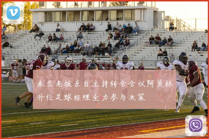 米兰老板亲自主持转会会议阿莫林升任足球经理全力参与决策